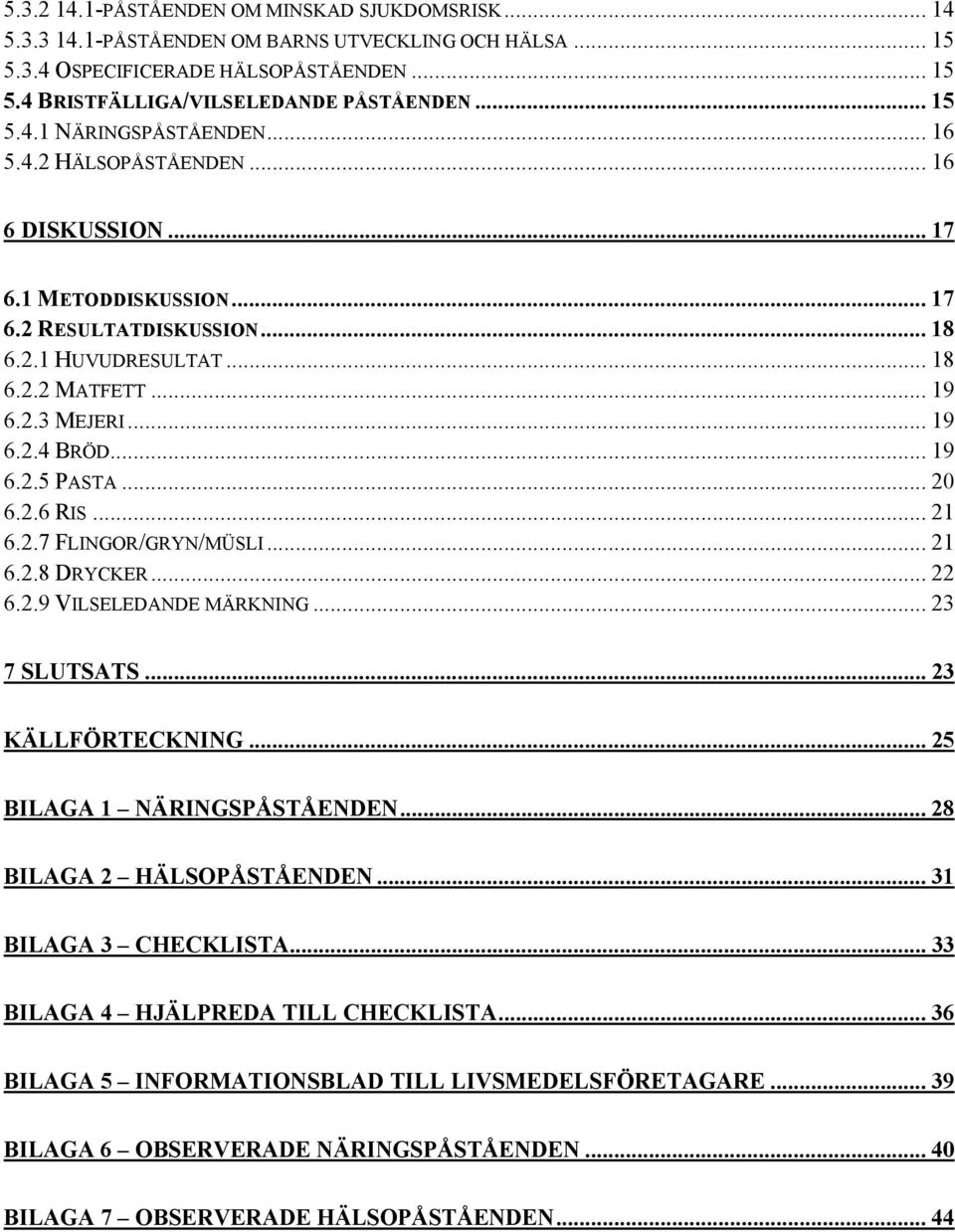 .. 20 6.2.6 RIS... 21 6.2.7 FLINGOR/GRYN/MÜSLI... 21 6.2.8 DRYCKER... 22 6.2.9 VILSELEDANDE MÄRKNING... 23 7 SLUTSATS... 23 KÄLLFÖRTECKNING... 25 BILAGA 1 NÄRINGSPÅSTÅENDEN.