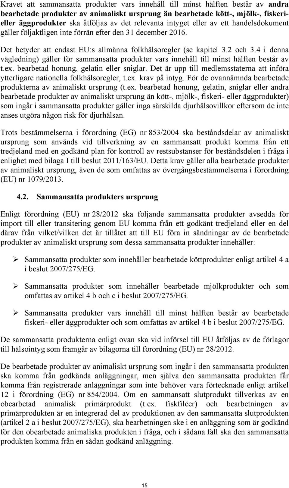 4 i denna vägledning) gäller för sammansatta produkter vars innehåll till minst hälften består av t.ex. bearbetad honung, gelatin eller sniglar.