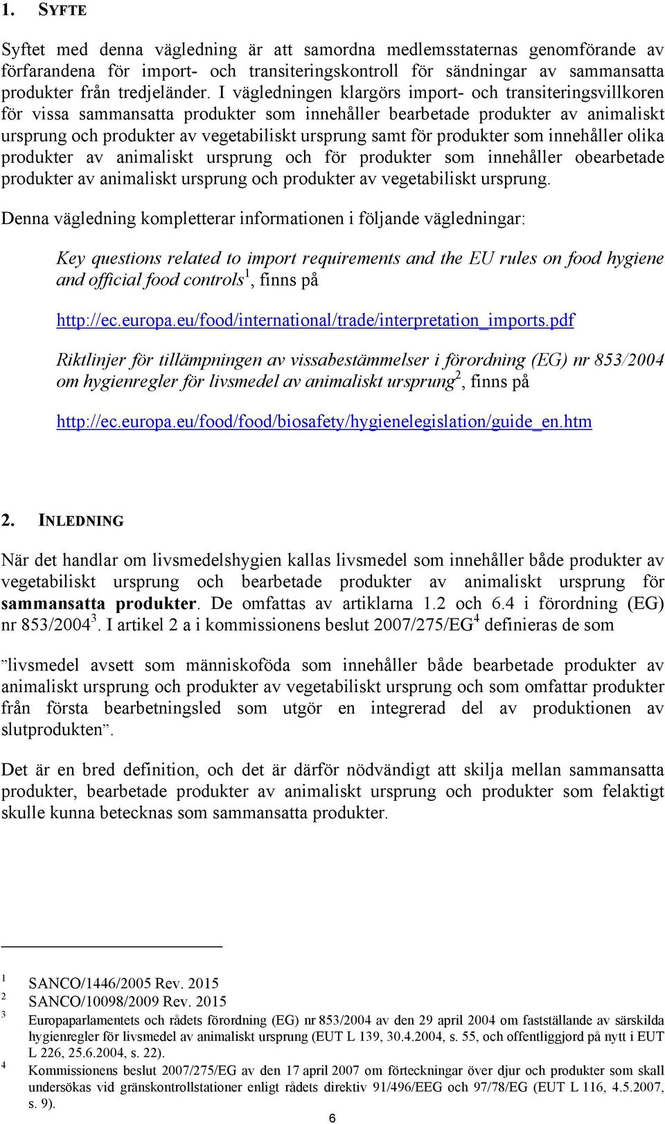 produkter som innehåller olika produkter av animaliskt ursprung och för produkter som innehåller obearbetade produkter av animaliskt ursprung och produkter av vegetabiliskt ursprung.