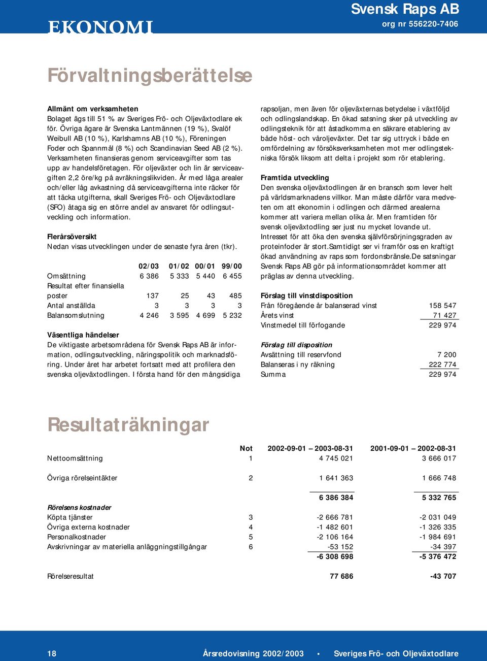 Verksamheten finansieras genom serviceavgifter som tas upp av handelsföretagen. För oljeväxter och lin är serviceavgiften 2,2 öre/kg på avräkningslikviden.