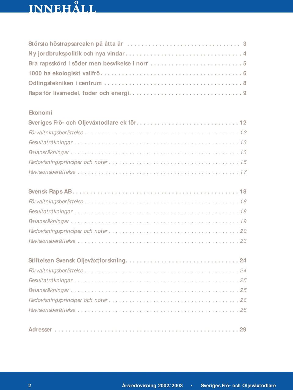 ............................... 9 Ekonomi Sveriges Frö- och Oljeväxtodlare ek för............................. 12 Förvaltningsberättelse............................................. 12 Resultaträkningar.