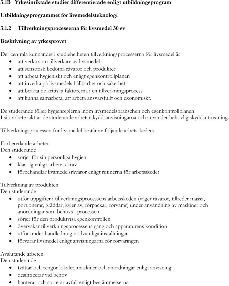 egenkontrollplanen att inverka på livsmedels hållbarhet och säkerhet att beakta de kritiska faktorerna i en tillverkningsprocess att kunna samarbeta, att arbeta ansvarsfullt och ekonomiskt.
