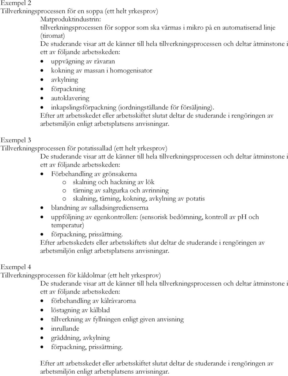 inkapslingsförpackning (iordningställande för försäljning). Efter att arbetsskedet eller arbetsskiftet slutat deltar de studerande i rengöringen av arbetsmiljön enligt arbetsplatsens anvisningar.