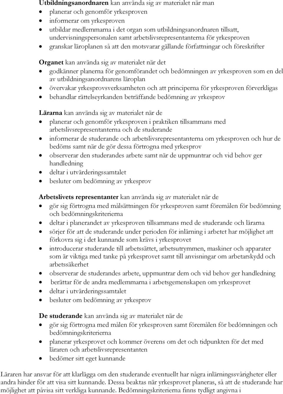 godkänner planerna för genomförandet och bedömningen av yrkesproven som en del av utbildningsanordnarens läroplan övervakar yrkesprovsverksamheten och att principerna för yrkesproven förverkligas