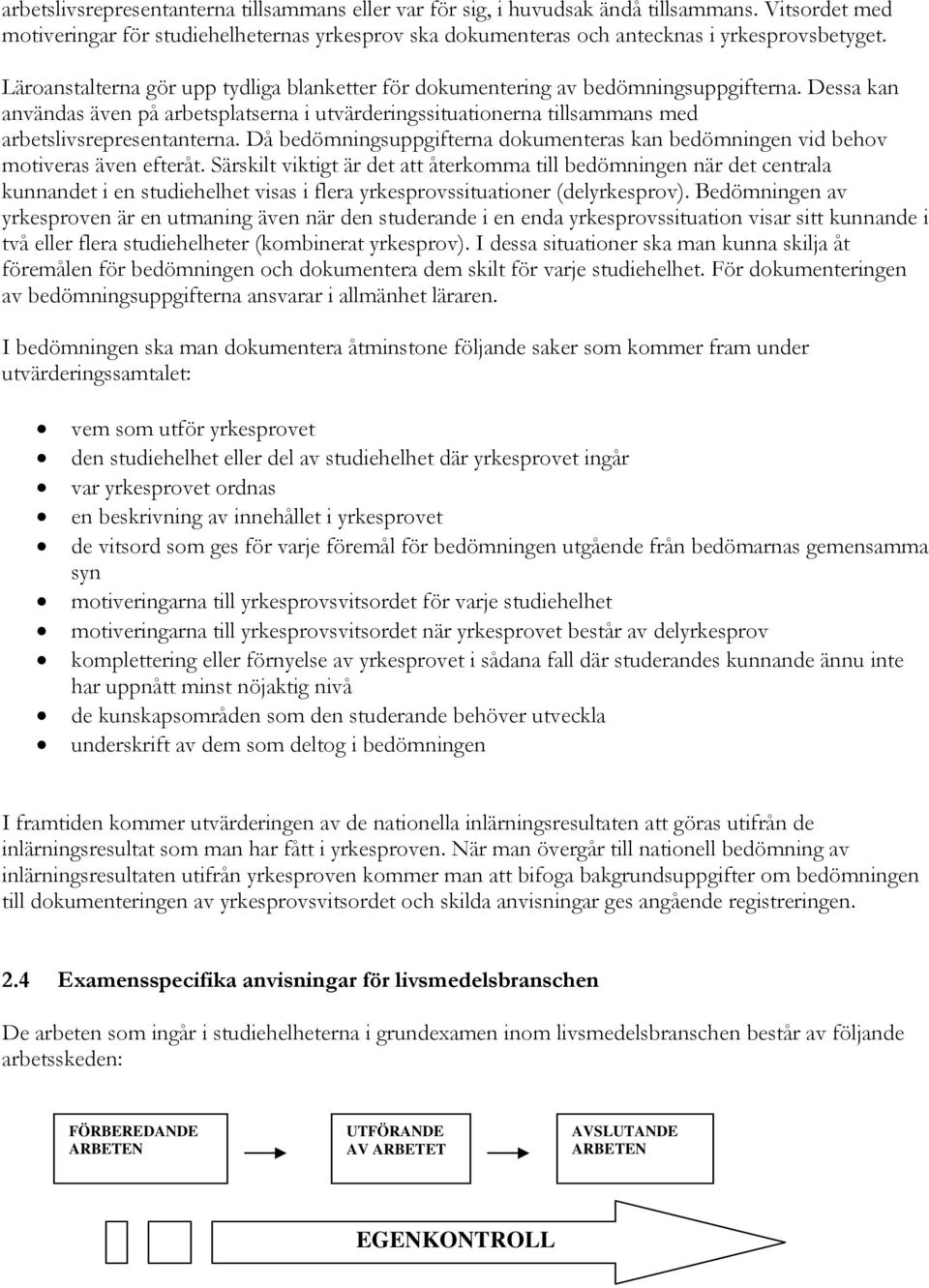 Dessa kan användas även på arbetsplatserna i utvärderingssituationerna tillsammans med arbetslivsrepresentanterna.