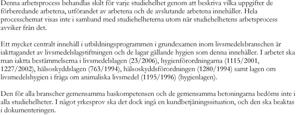 Ett mycket centralt innehåll i utbildningsprogrammen i grundexamen inom livsmedelsbranschen är iakttagandet av livsmedelslagstiftningen och de lagar gällande hygien som denna innehåller.