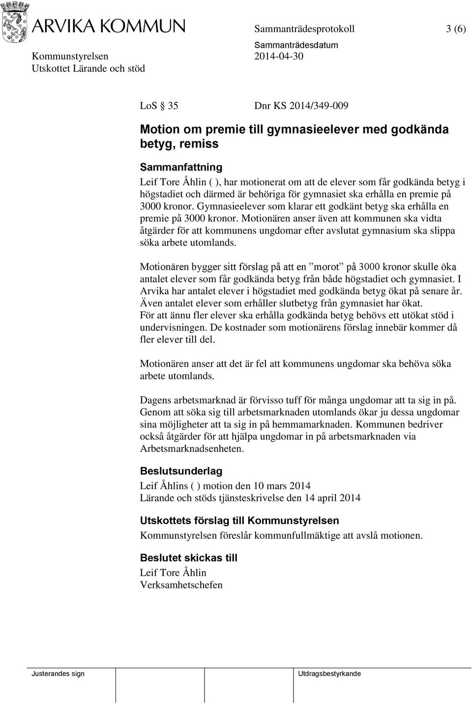 Motionären anser även att kommunen ska vidta åtgärder för att kommunens ungdomar efter avslutat gymnasium ska slippa söka arbete utomlands.