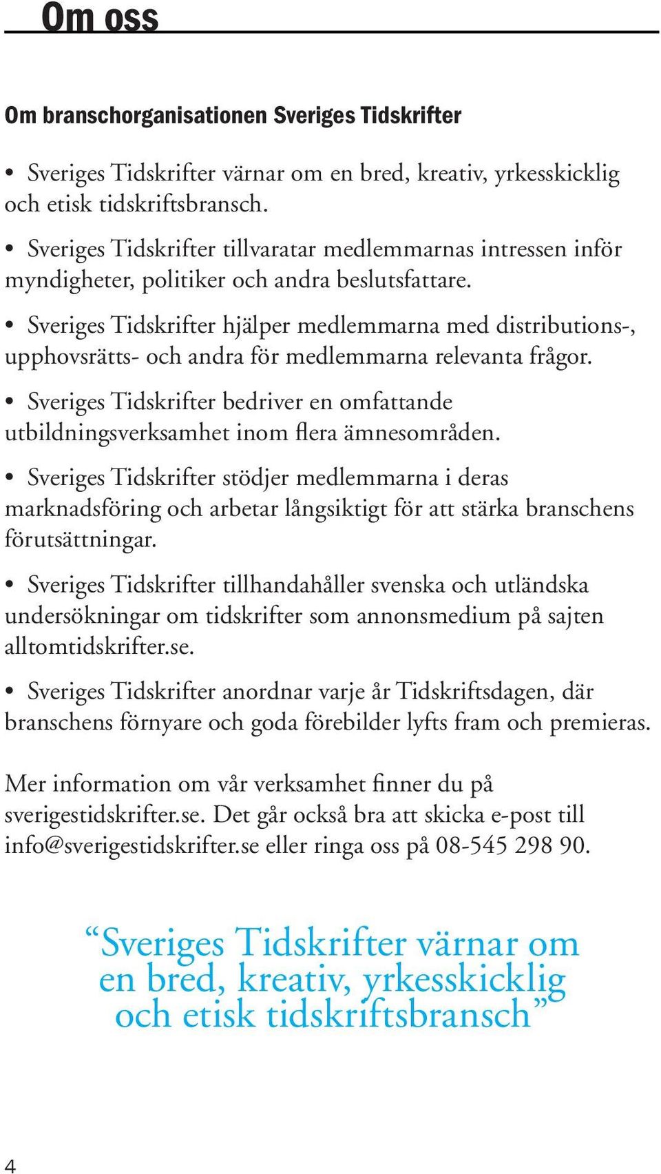 Sveriges Tidskrifter hjälper medlemmarna med distributions-, upphovsrätts- och andra för medlemmarna relevanta frågor.