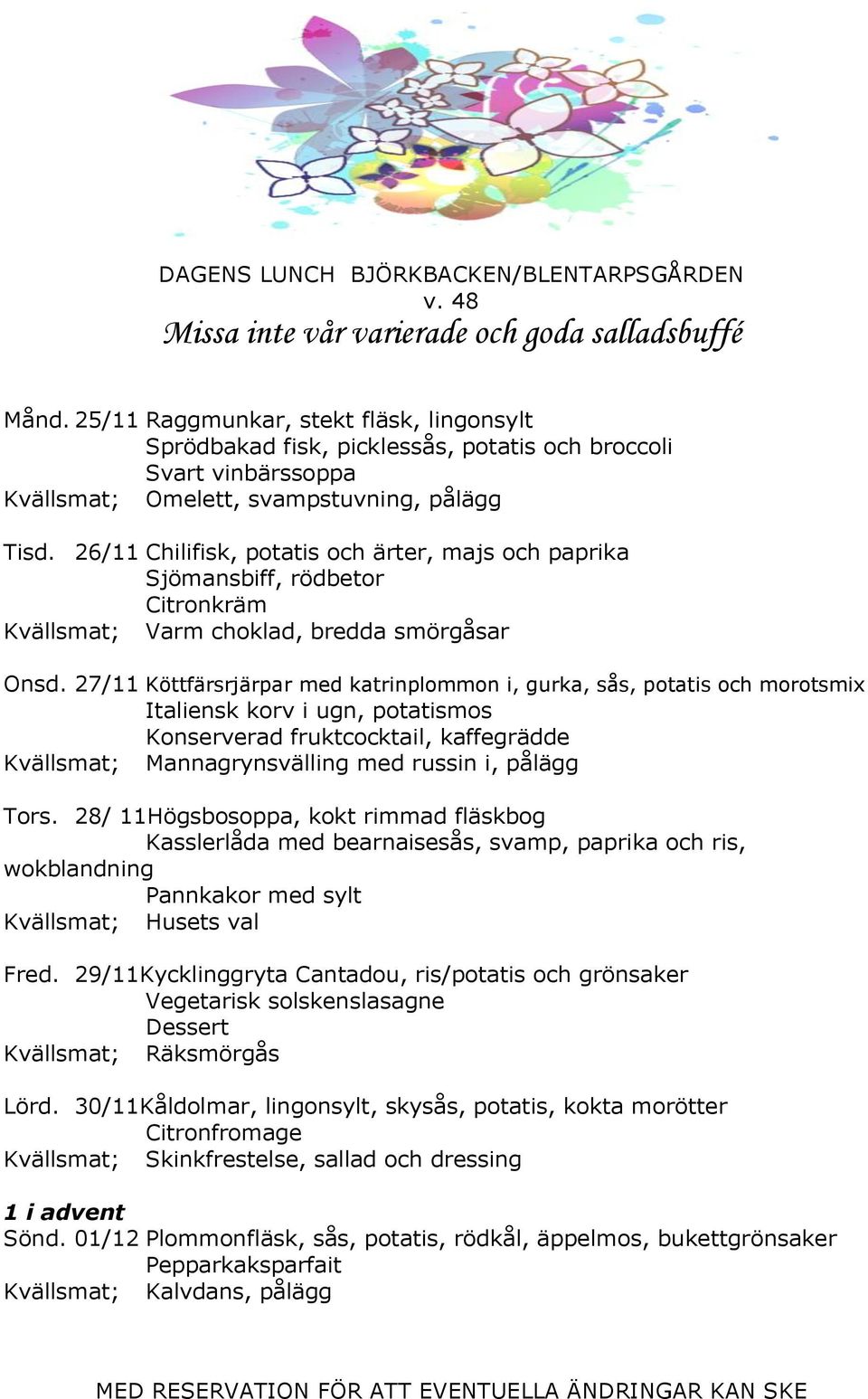 26/11 Chilifisk, potatis och ärter, majs och paprika Sjömansbiff, rödbetor Citronkräm Kvällsmat; Varm choklad, bredda smörgåsar Onsd.