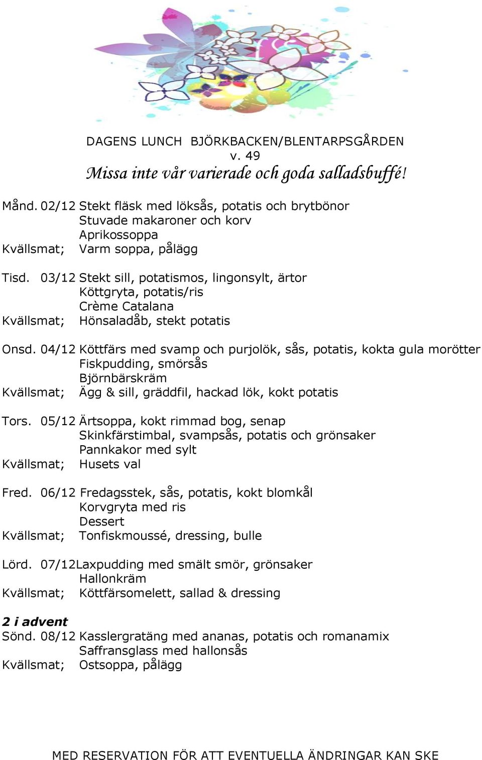 04/12 Köttfärs med svamp och purjolök, sås, potatis, kokta gula morötter Fiskpudding, smörsås Björnbärskräm Kvällsmat; Ägg & sill, gräddfil, hackad lök, kokt potatis Tors.