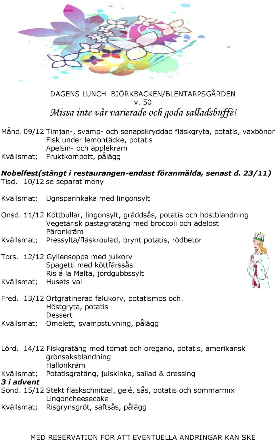 föranmälda, senast d. 23/11) Tisd. 10/12 se separat meny Kvällsmat; Ugnspannkaka med lingonsylt Onsd.