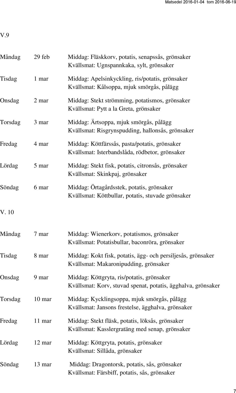 hallonsås, grönsaker Fredag 4 mar Middag: Köttfärssås, pasta/potatis, grönsaker Kvällsmat: Isterbandslåda, rödbetor, grönsaker Lördag 5 mar Middag: Stekt fisk, potatis, citronsås, grönsaker