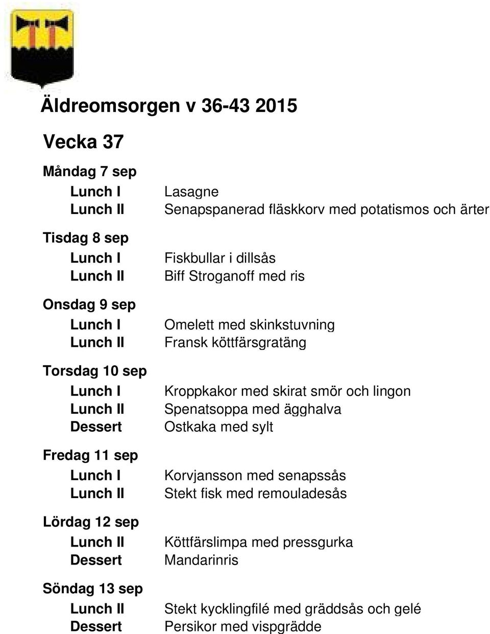 Fransk köttfärsgratäng Kroppkakor med skirat smör och lingon Spenatsoppa med ägghalva Ostkaka med sylt Korvjansson med