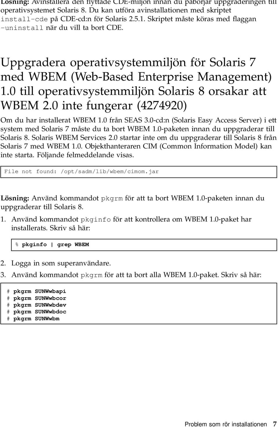 0 till operativsystemmiljön Solaris 8 orsakar att WBEM 2.0 inte fungerar (4274920) Om du har installerat WBEM 1.0 från SEAS 3.