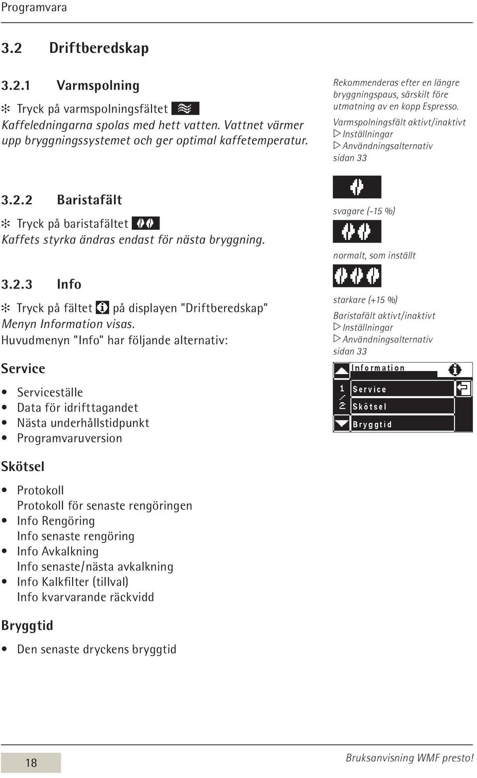 2 Baristafält Tryck på baristafältet Kaffets styrka ändras endast för nästa bryggning. 3.2.3 Info Tryck på fältet på displayen "Driftberedskap" Menyn Information visas.