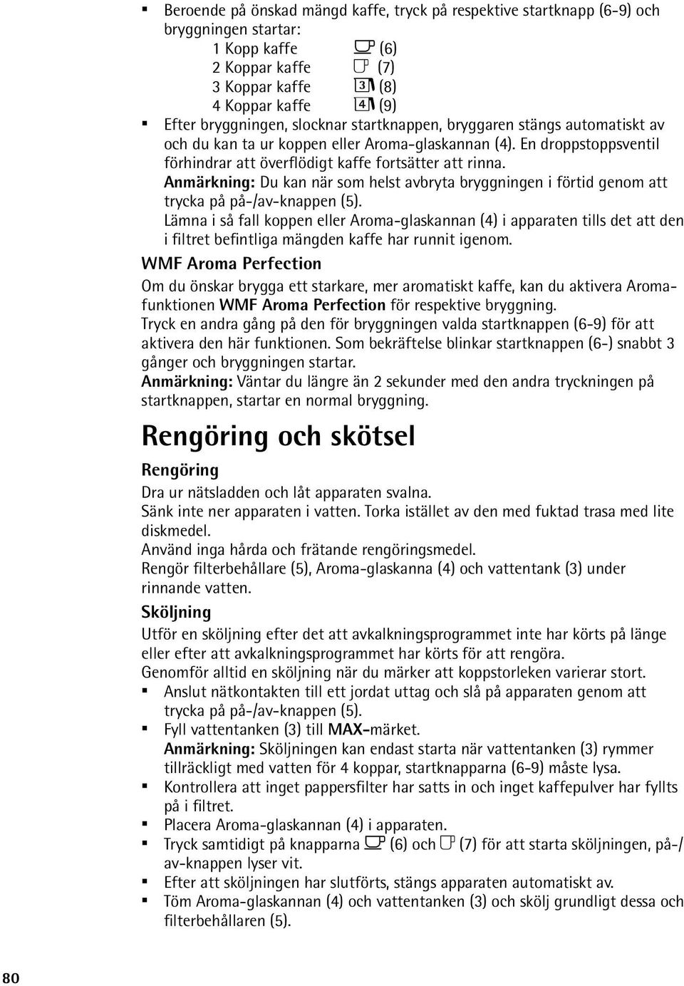 Anmärkning: Du kan när som helst avbryta bryggningen i förtid genom att trycka på på-/av-knappen (5).