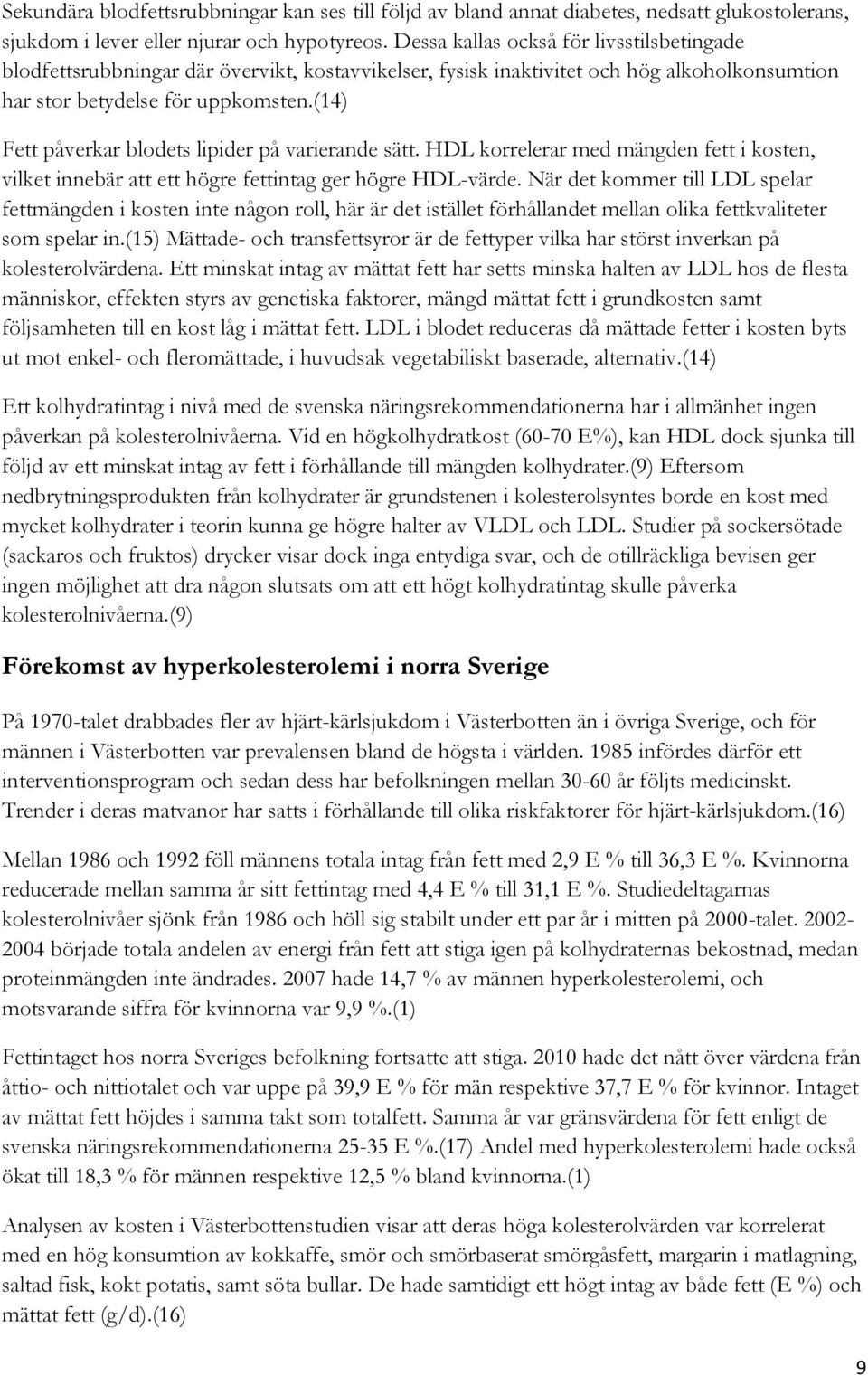 (14) Fett påverkar blodets lipider på varierande sätt. HDL korrelerar med mängden fett i kosten, vilket innebär att ett högre fettintag ger högre HDL-värde.