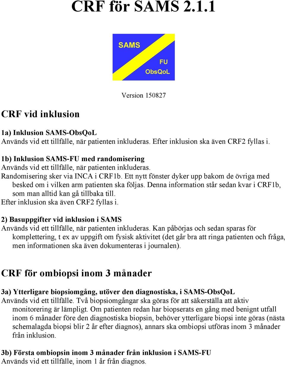 Ett nytt fönster dyker upp bakom de övriga med besked om i vilken arm patienten ska följas. Denna information står sedan kvar i CRF1b, som man alltid kan gå tillbaka till.