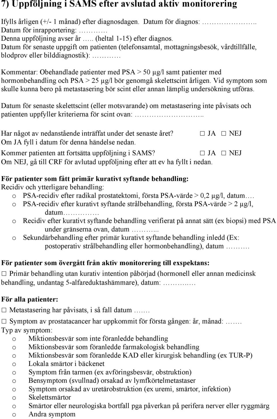 Datum för senaste uppgift om patienten (telefonsamtal, mottagningsbesök, vårdtillfälle, blodprov eller bilddiagnostik): Kommentar: Obehandlade patienter med PSA > 50 µg/l samt patienter med