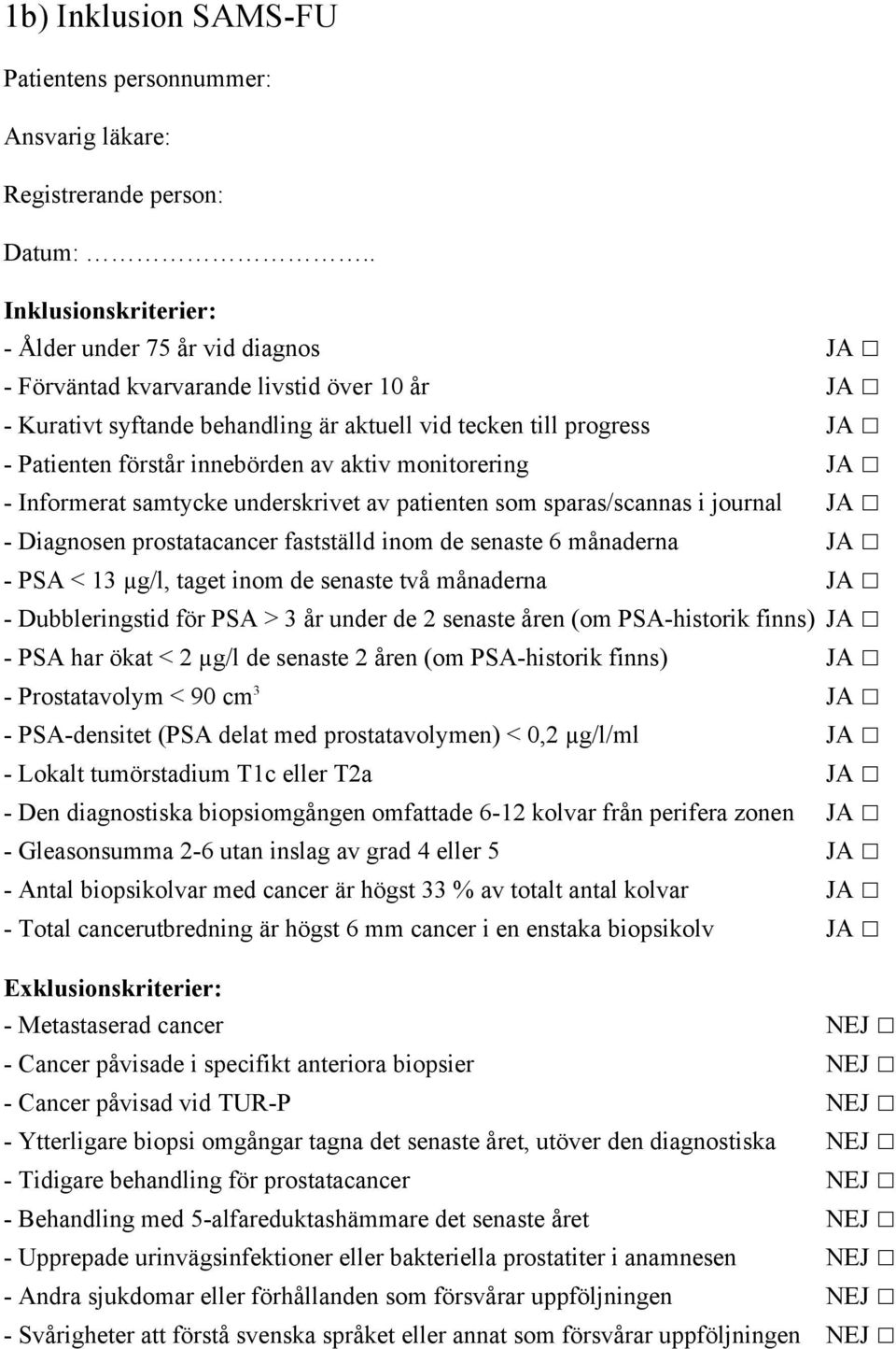 innebörden av aktiv monitorering JA - Informerat samtycke underskrivet av patienten som sparas/scannas i journal JA - Diagnosen prostatacancer fastställd inom de senaste 6 månaderna JA - PSA < 13