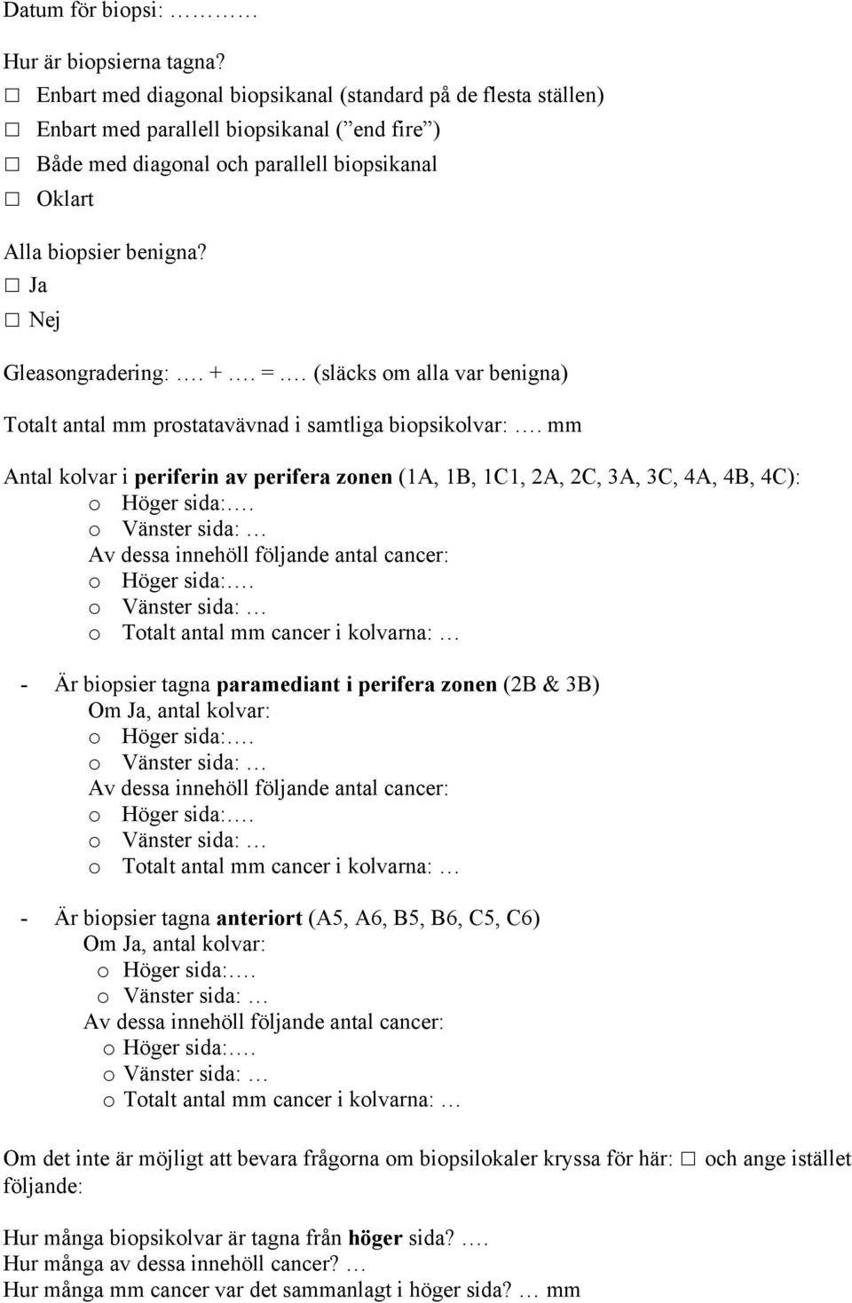 Ja Nej Gleasongradering:. +. =. (släcks om alla var benigna) Totalt antal mm prostatavävnad i samtliga biopsikolvar:.