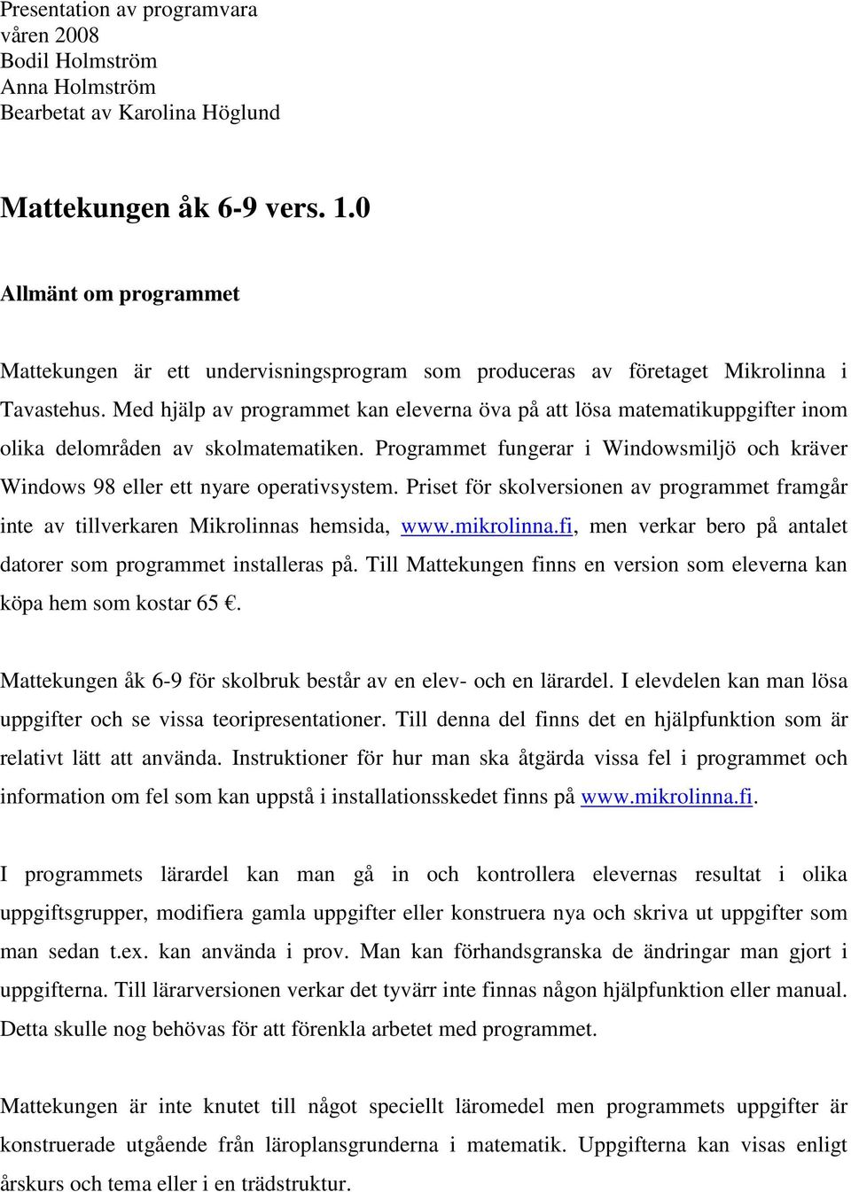 Med hjälp av programmet kan eleverna öva på att lösa matematikuppgifter inom olika delområden av skolmatematiken.