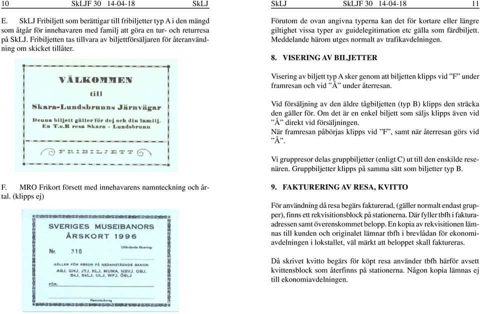 Förutom de ovan angivna typerna kan det för kortare eller längre giltighet vissa typer av guidelegitimation etc gälla som färdbiljett. Meddelande härom utges normalt av trafikavdelningen. 8.