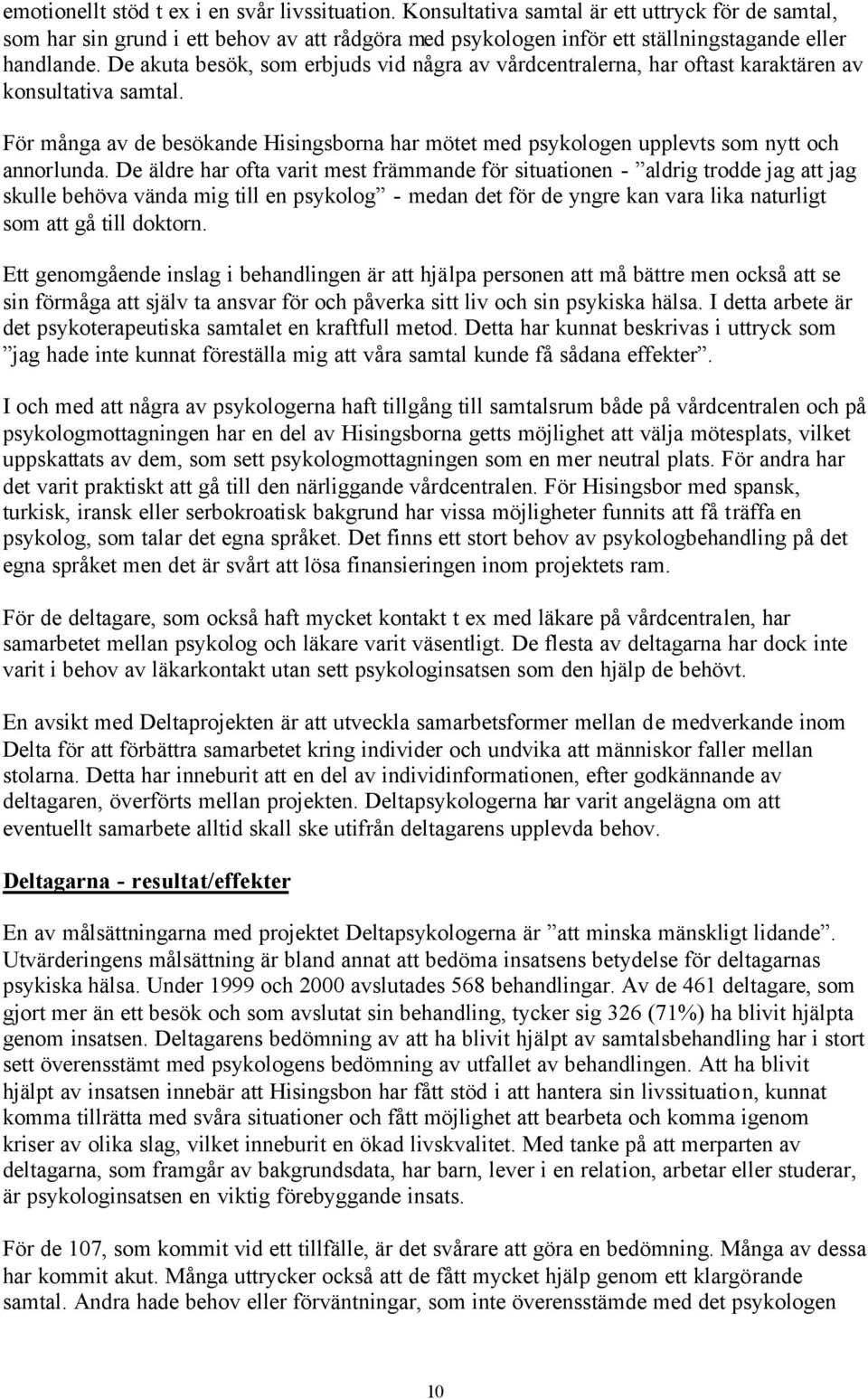 De akuta besök, som erbjuds vid några av vårdcentralerna, har oftast karaktären av konsultativa samtal.