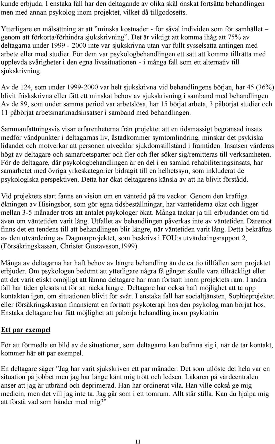 Det är viktigt att komma ihåg att 75% av deltagarna under 1999-2000 inte var sjukskrivna utan var fullt sysselsatta antingen med arbete eller med studier.