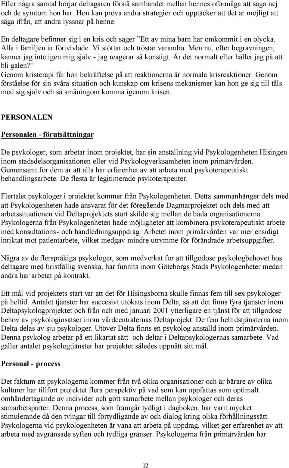 Alla i familjen är förtvivlade. Vi stöttar och tröstar varandra. Men nu, efter begravningen, känner jag inte igen mig själv - jag reagerar så konstigt.