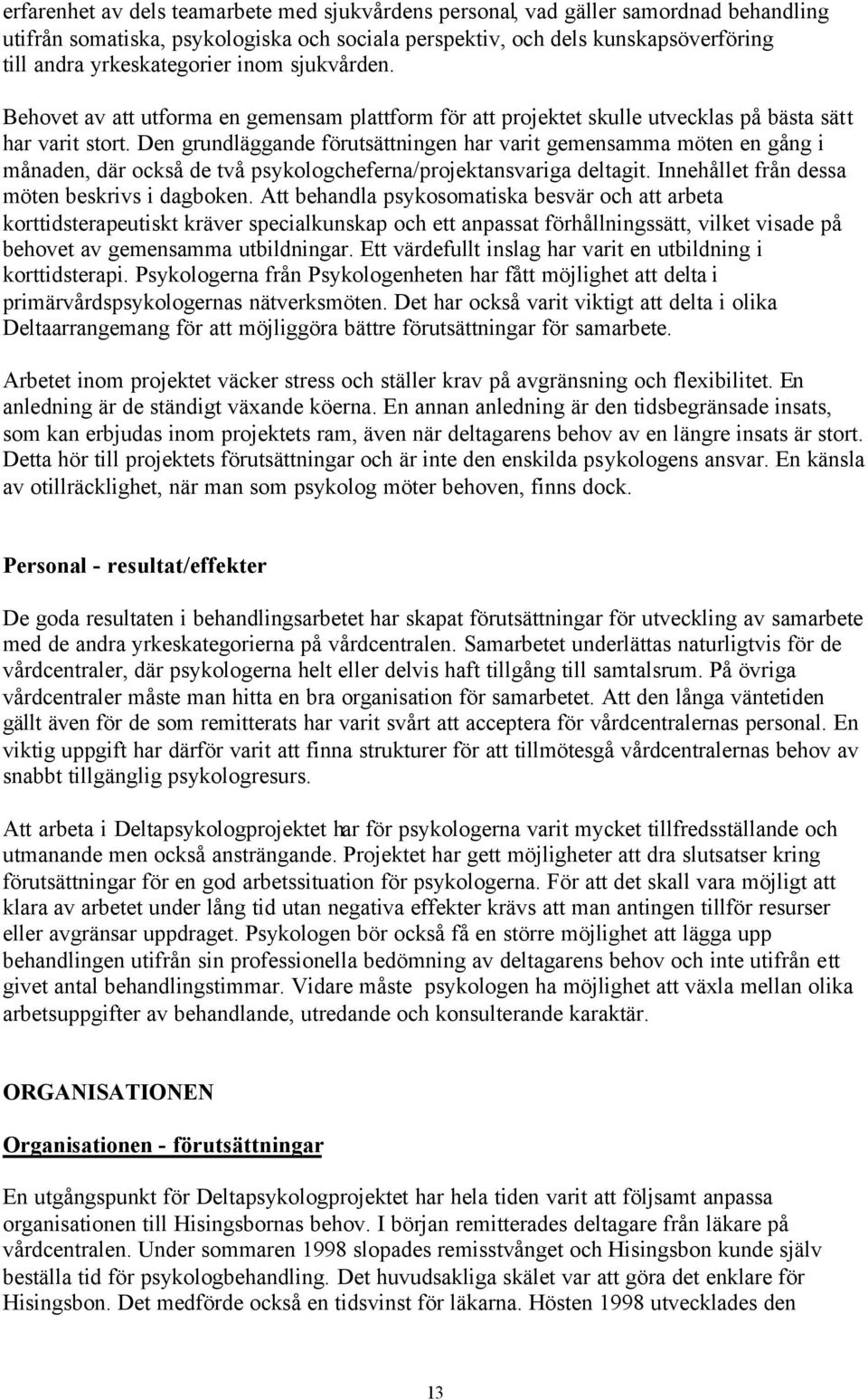 Den grundläggande förutsättningen har varit gemensamma möten en gång i månaden, där också de två psykologcheferna/projektansvariga deltagit. Innehållet från dessa möten beskrivs i dagboken.