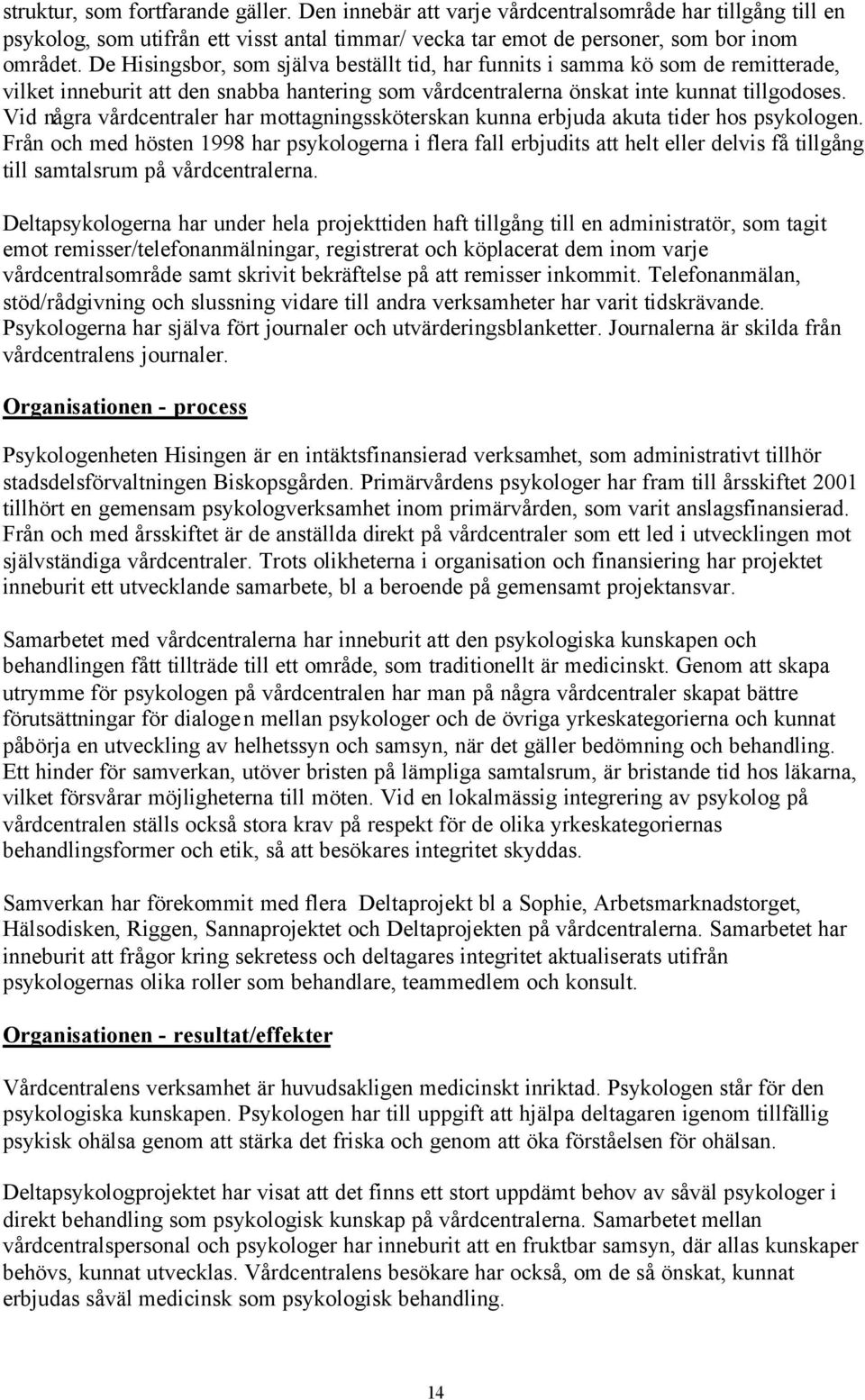 Vid några vårdcentraler har mottagningssköterskan kunna erbjuda akuta tider hos psykologen.