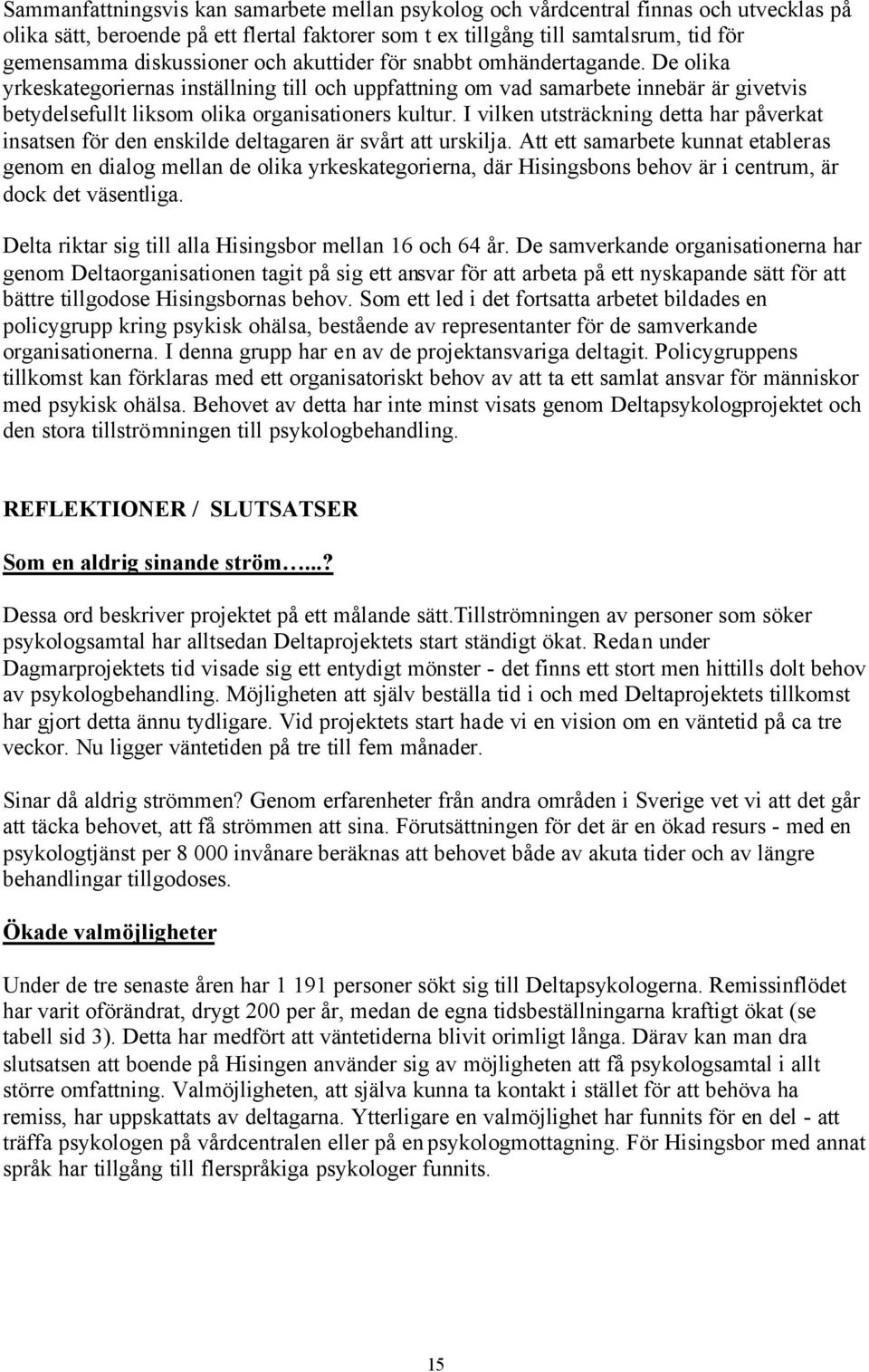 De olika yrkeskategoriernas inställning till och uppfattning om vad samarbete innebär är givetvis betydelsefullt liksom olika organisationers kultur.