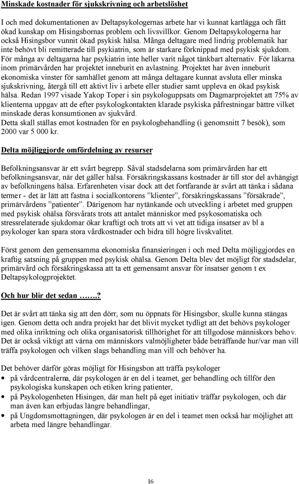 Många deltagare med lindrig problematik har inte behövt bli remitterade till psykiatrin, som är starkare förknippad med psykisk sjukdom.
