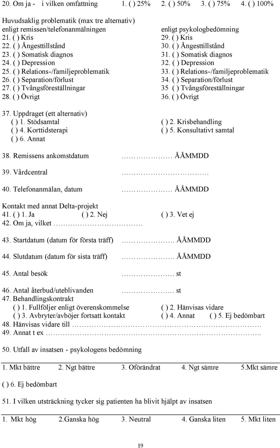 ( ) Relations-/familjeproblematik 26. ( ) Separation/förlust 34. ( ) Separation/förlust 27. ( ) Tvångsföreställningar 35 ( ) Tvångsföreställningar 28. ( ) Övrigt 36. ( ) Övrigt 37.