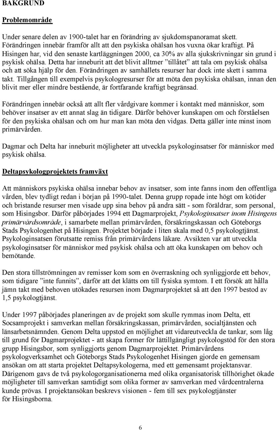 Detta har inneburit att det blivit alltmer tillåtet att tala om psykisk ohälsa och att söka hjälp för den. Förändringen av samhällets resurser har dock inte skett i samma takt.