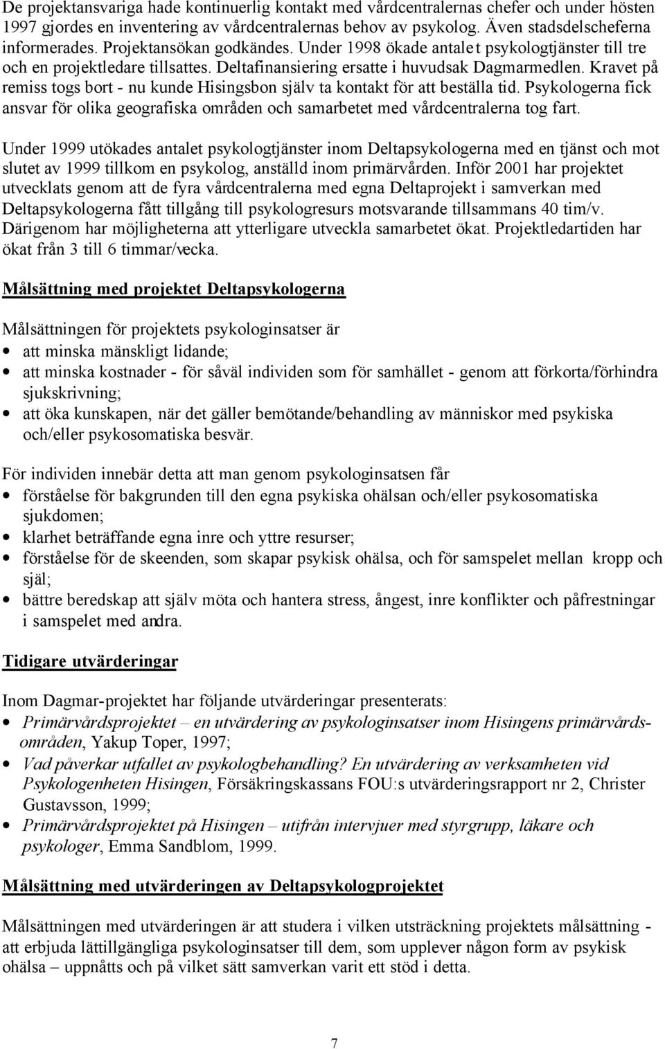 Kravet på remiss togs bort - nu kunde Hisingsbon själv ta kontakt för att beställa tid. Psykologerna fick ansvar för olika geografiska områden och samarbetet med vårdcentralerna tog fart.