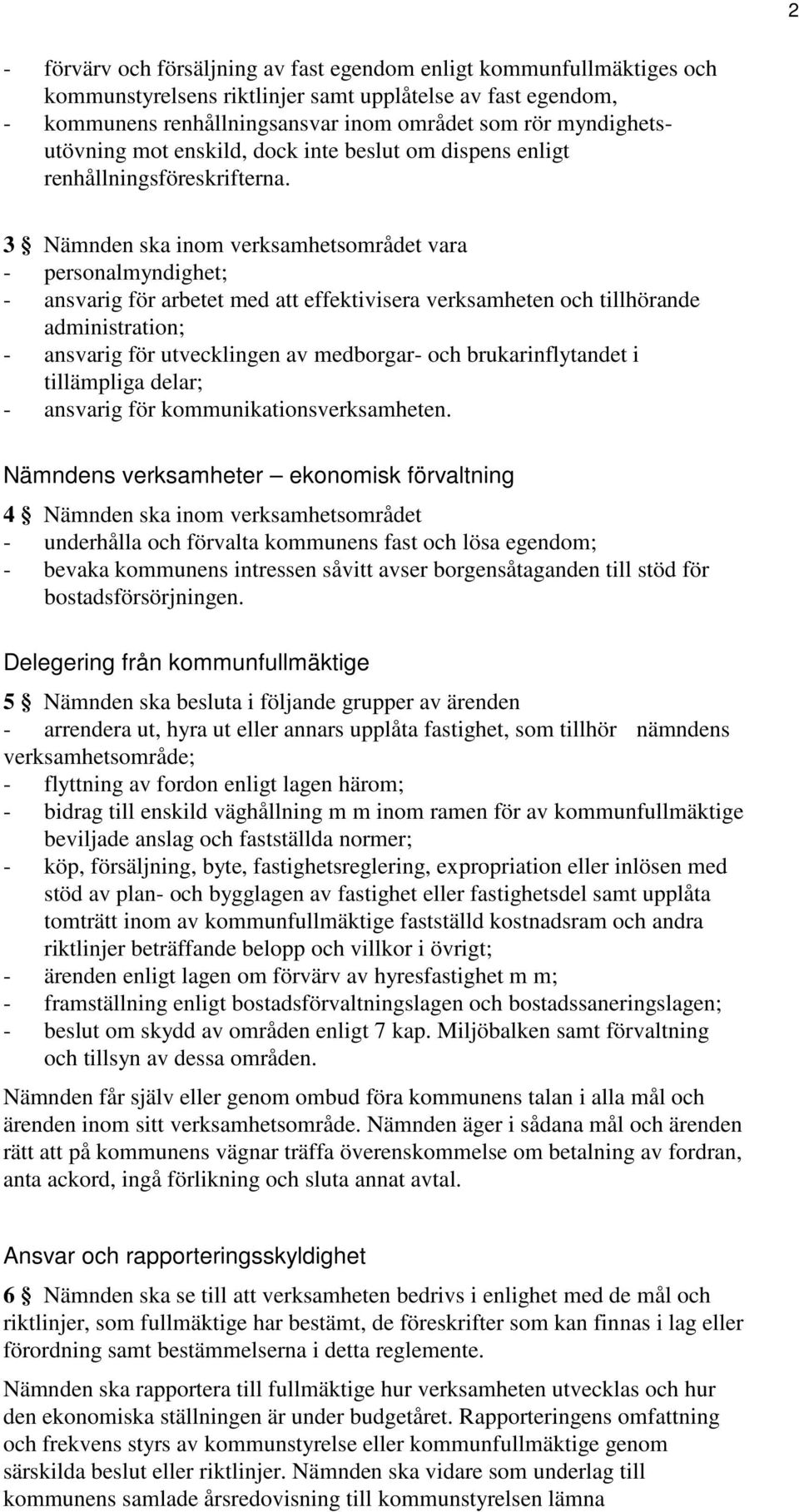 3 Nämnden ska inom verksamhetsområdet vara - personalmyndighet; - ansvarig för arbetet med att effektivisera verksamheten och tillhörande administration; - ansvarig för utvecklingen av medborgar- och