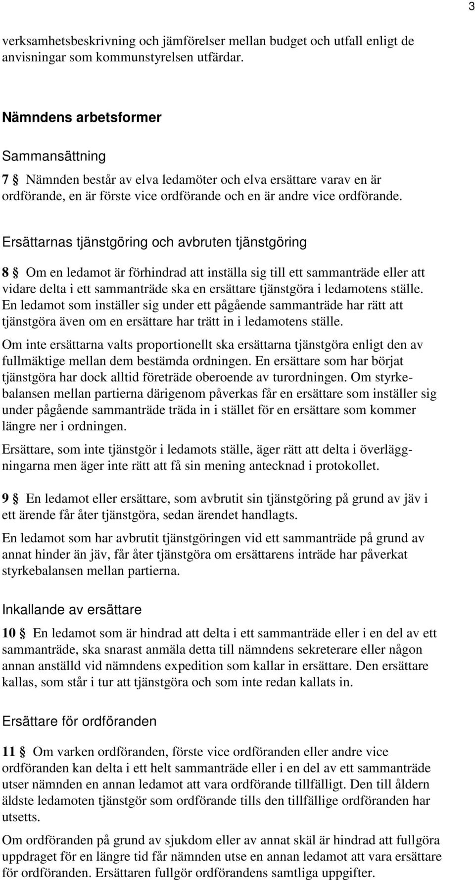 Ersättarnas tjänstgöring och avbruten tjänstgöring 8 Om en ledamot är förhindrad att inställa sig till ett sammanträde eller att vidare delta i ett sammanträde ska en ersättare tjänstgöra i