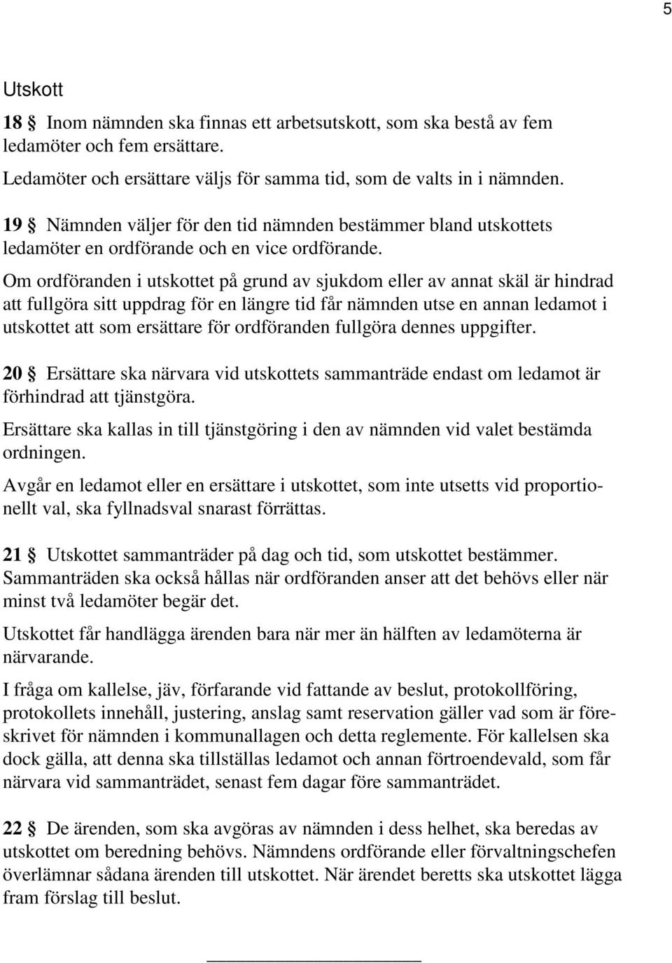 Om ordföranden i utskottet på grund av sjukdom eller av annat skäl är hindrad att fullgöra sitt uppdrag för en längre tid får nämnden utse en annan ledamot i utskottet att som ersättare för