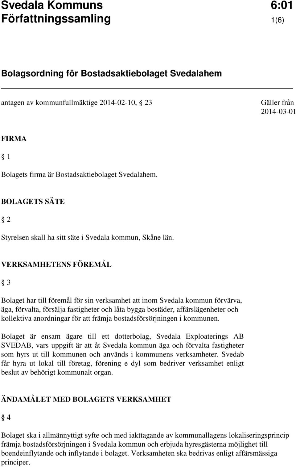 VERKSAMHETENS FÖREMÅL 3 Bolaget har till föremål för sin verksamhet att inom Svedala kommun förvärva, äga, förvalta, försälja fastigheter och låta bygga bostäder, affärslägenheter och kollektiva