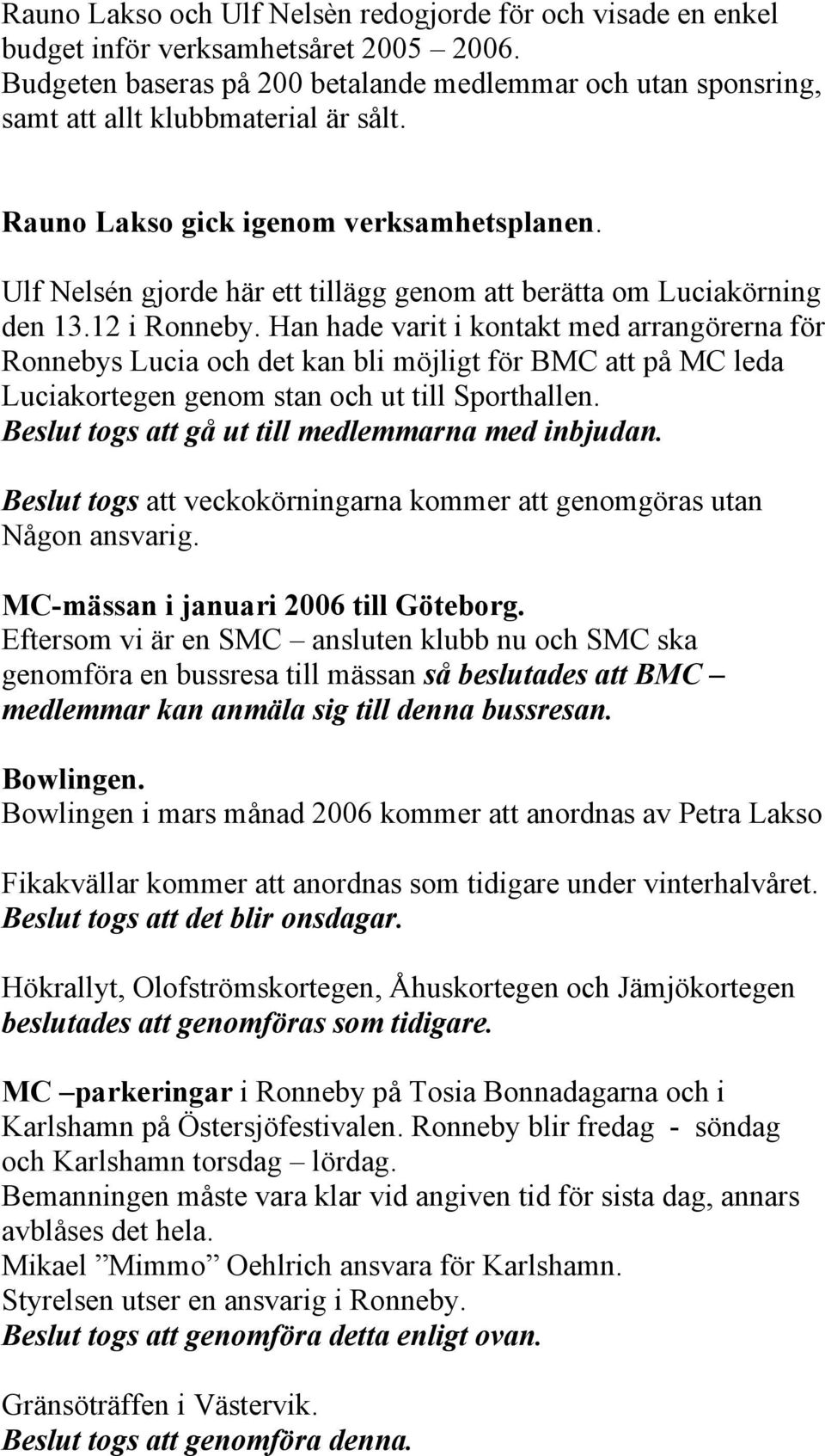 Ulf Nelsén gjorde här ett tillägg genom att berätta om Luciakörning den 13.12 i Ronneby.
