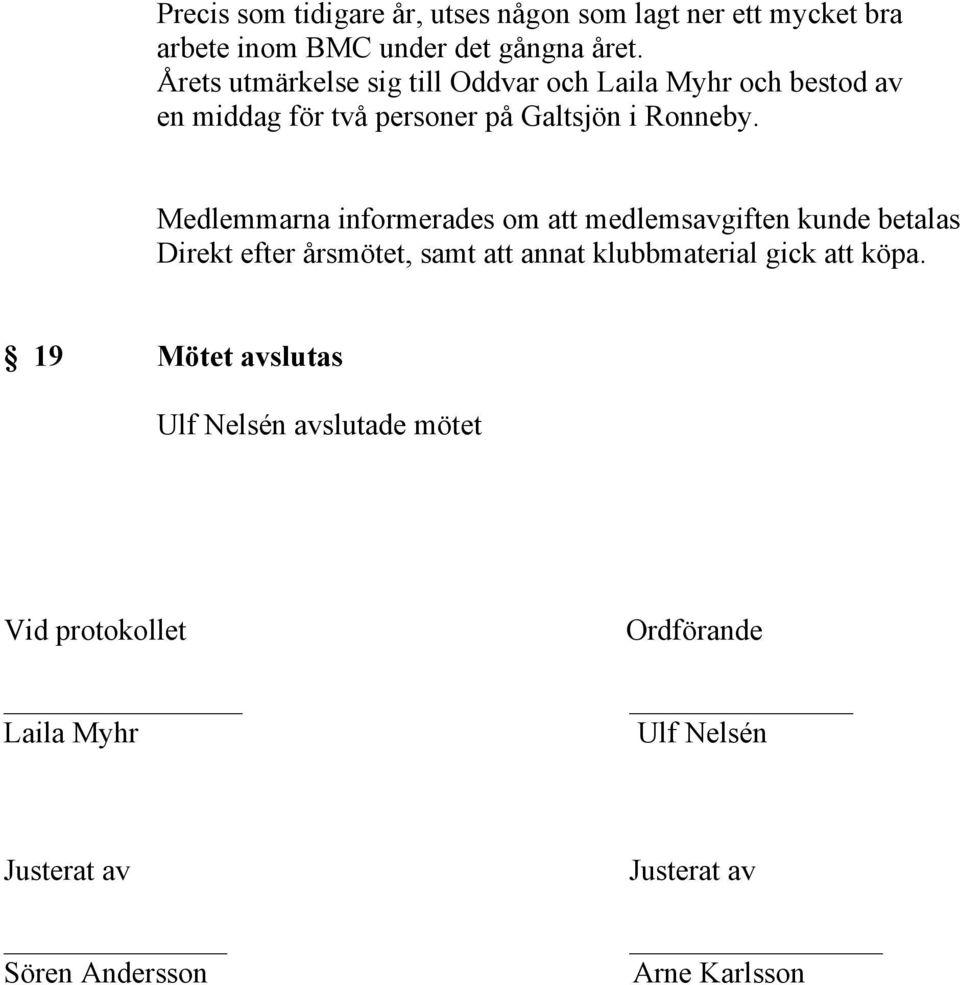 Medlemmarna informerades om att medlemsavgiften kunde betalas Direkt efter årsmötet, samt att annat klubbmaterial gick att