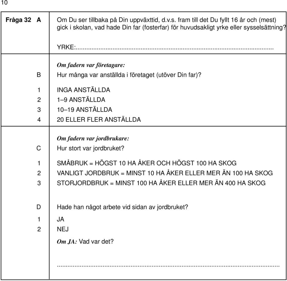 INGA ANSTÄLLDA 9 ANSTÄLLDA 0 9 ANSTÄLLDA 0 ELLER FLER ANSTÄLLDA C Om fadern var jordbrukare: Hur stort var jordbruket?