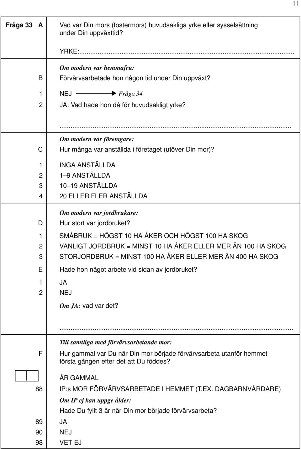 INGA ANSTÄLLDA 9 ANSTÄLLDA 0 9 ANSTÄLLDA 0 ELLER FLER ANSTÄLLDA D Om modern var jordbrukare: Hur stort var jordbruket?