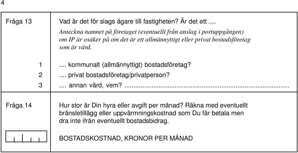 bostadsföretag som är värd.... kommunalt (allmännyttigt) bostadsföretag?... privat bostadsföretag/privatperson?... annan värd, vem?