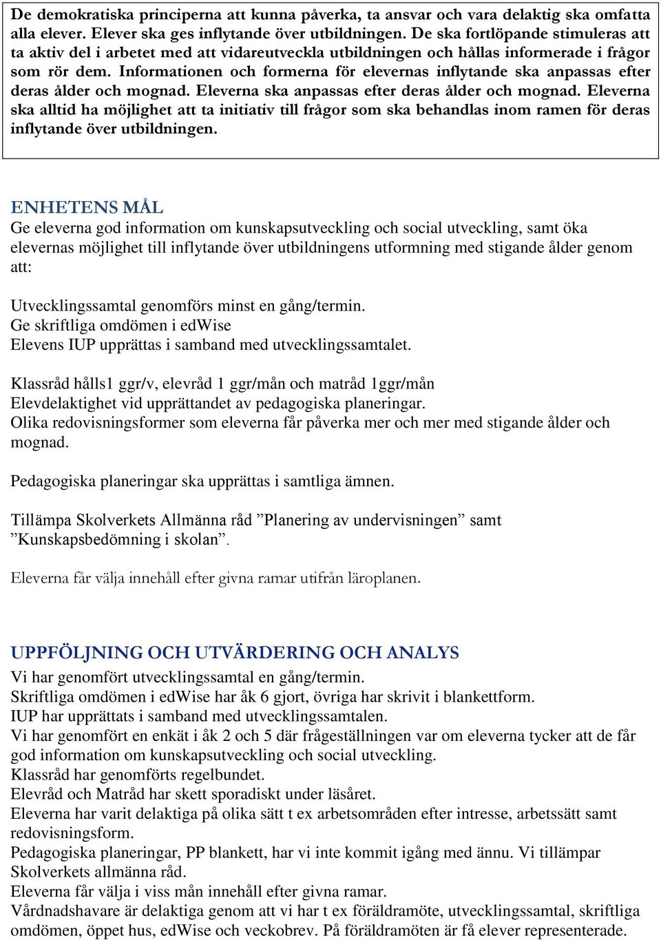 Informationen och formerna för elevernas inflytande ska anpassas efter deras ålder och mognad. Eleverna ska anpassas efter deras ålder och mognad.