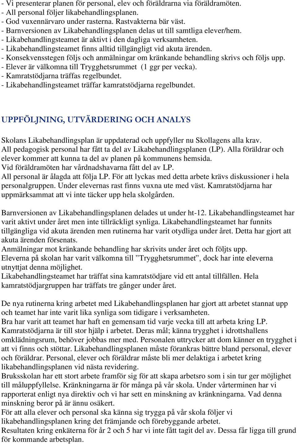 - Likabehandlingsteamet finns alltid tillgängligt vid akuta ärenden. - Konsekvensstegen följs och anmälningar om kränkande behandling skrivs och följs upp.