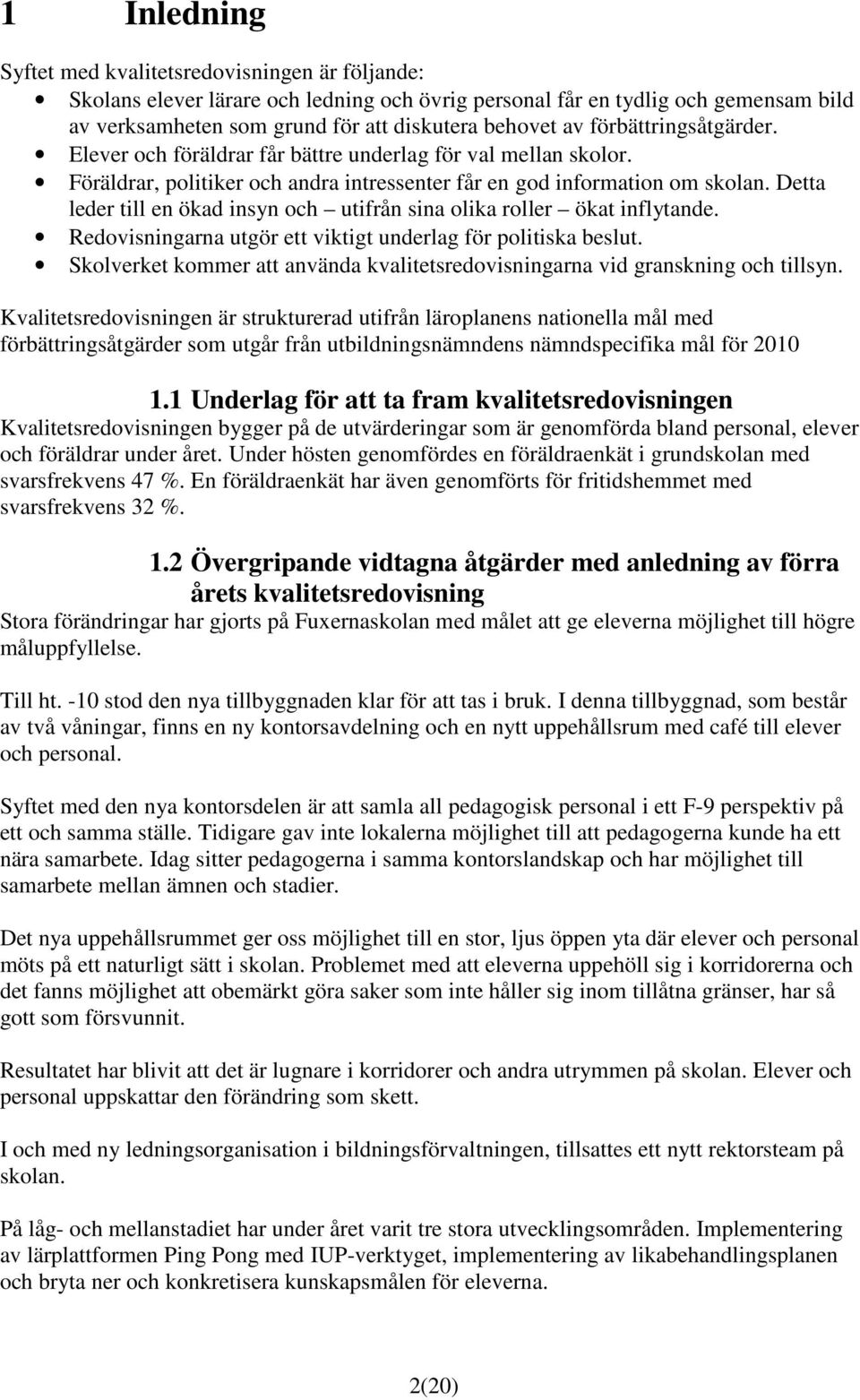 Detta leder till en ökad insyn och utifrån sina olika roller ökat inflytande. Redovisningarna utgör ett viktigt underlag för politiska beslut.