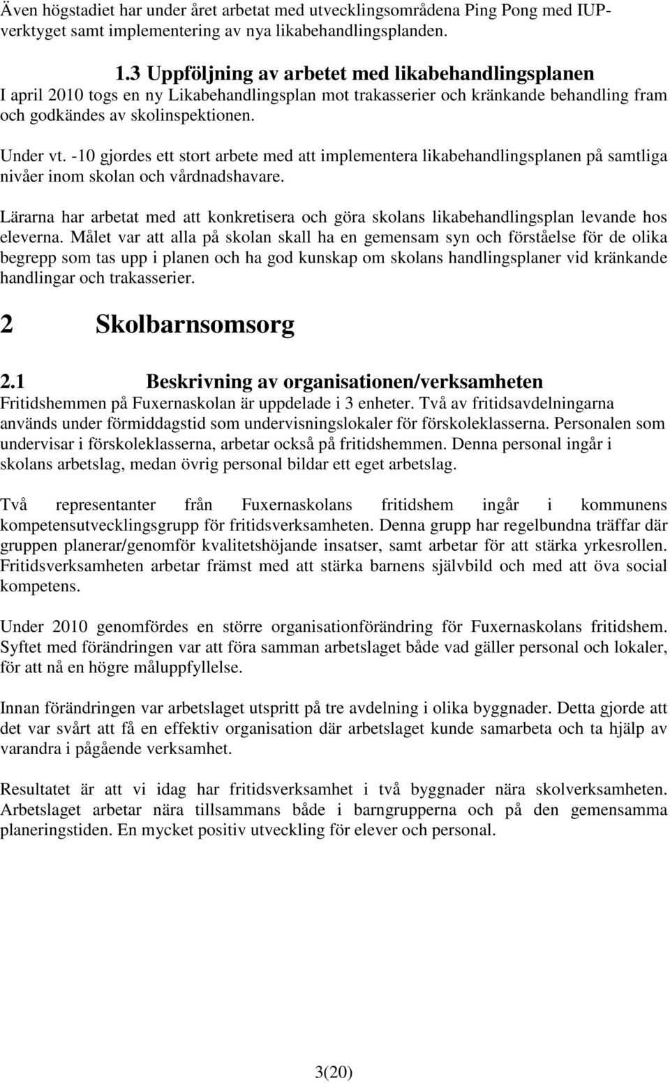 -10 gjordes ett stort arbete med att implementera likabehandlingsplanen på samtliga nivåer inom skolan och vårdnadshavare.